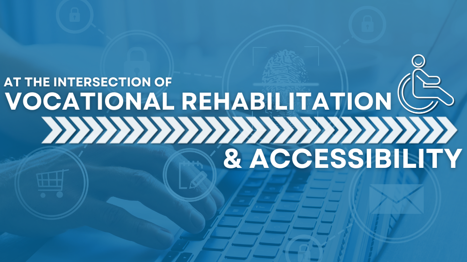 At the Intersection of Vocational Rehabilitation and Accessibility